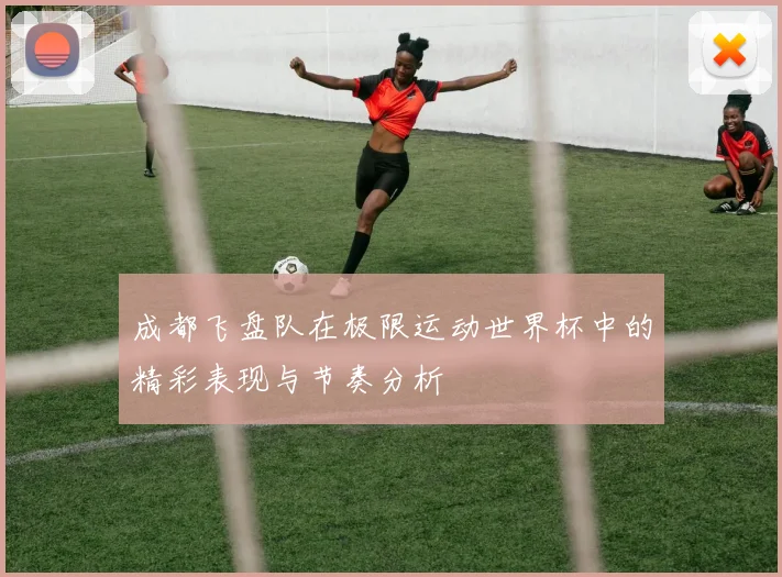 成都飞盘队在极限运动世界杯中的精彩表现与节奏分析