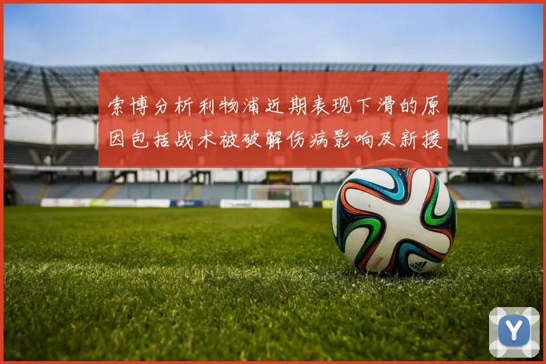 索博分析利物浦近期表现下滑的原因包括战术被破解伤病影响及新援适应期