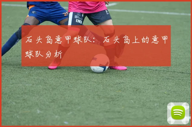 石头岛意甲球队：石头岛上的意甲球队分析